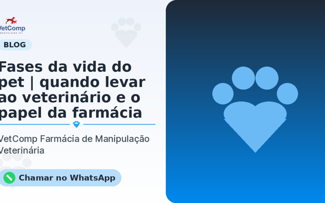 Fases da vida do pet | quando levar ao veterinário e o papel da farmácia de manipulação
